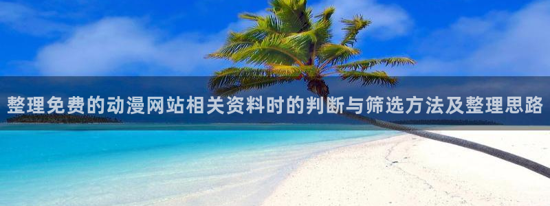 tarltarl动漫:整理免费的动漫网站相关资料时的判断与筛选方法及整理思路